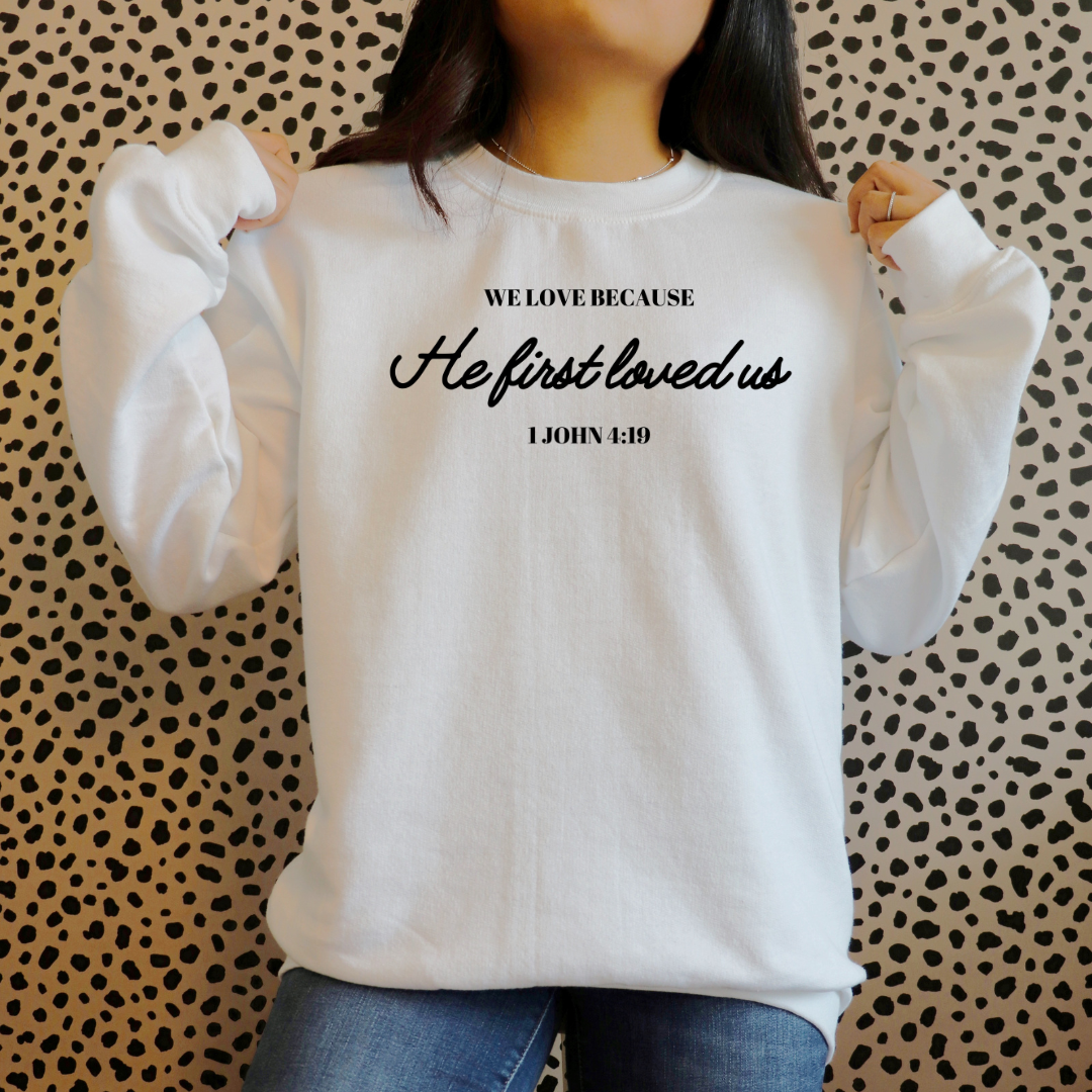 "We Love Because He First Loved Us" Crewneck